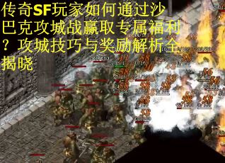传奇SF玩家如何通过沙巴克攻城战赢取专属福利？攻城技巧与奖励解析全揭晓
