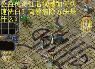 公益传奇红名状态如何快速洗白？高效清除方法是什么？