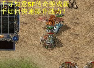 千寻如意SF传奇游戏新手如何快速提升战力?