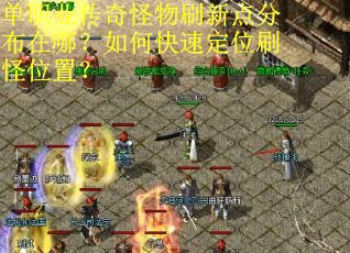 单职业传奇怪物刷新点分布在哪？如何快速定位刷怪位置？