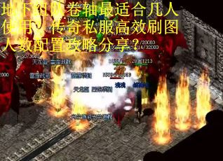 地下组队卷轴最适合几人使用？传奇私服高效刷图人数配置攻略分享？