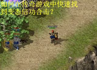 如何在传奇游戏中快速找到变态倍功合击？