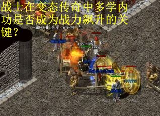 战士在变态传奇中多学内功是否成为战力飙升的关键？